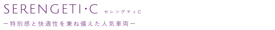 セレンゲティC ー特別感と快適性を兼ね備えた人気車両ー