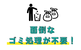 面倒なごみ処理が不要